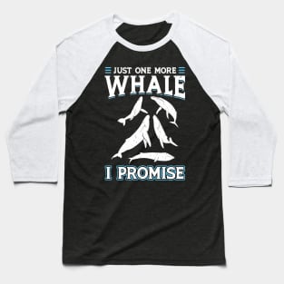 Just One More Whale I Promise - Whale Watching Baseball T-Shirt